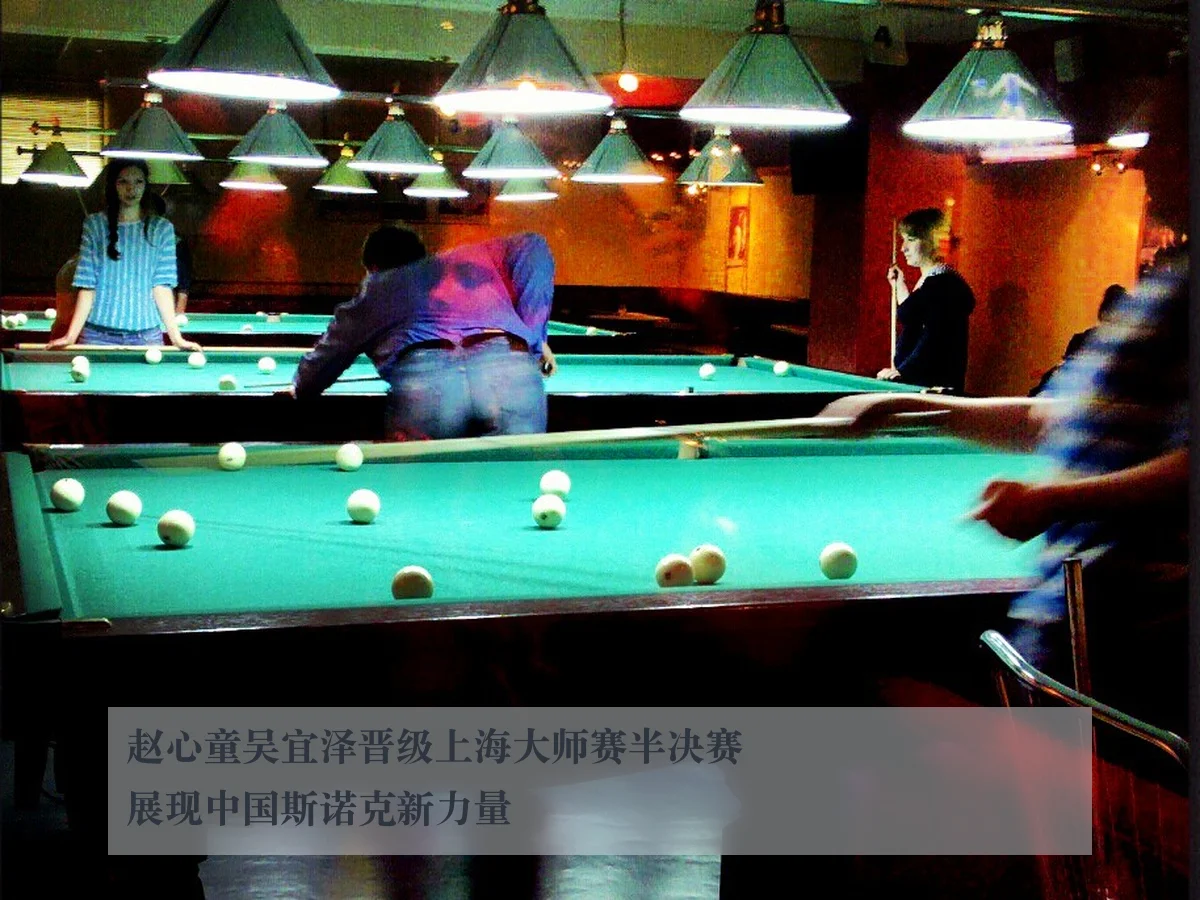 赵心童吴宜泽晋级上海大师赛半决赛展现中国斯诺克新力量